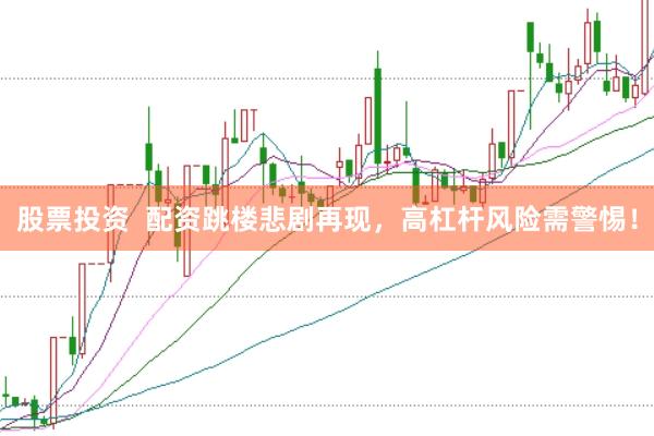 股票投资  配资跳楼悲剧再现，高杠杆风险需警惕！