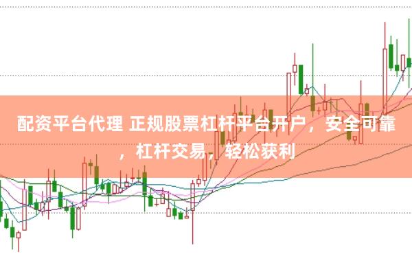 配资平台代理 正规股票杠杆平台开户，安全可靠，杠杆交易，轻松获利