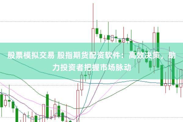股票模拟交易 股指期货配资软件：高效决策，助力投资者把握市场脉动