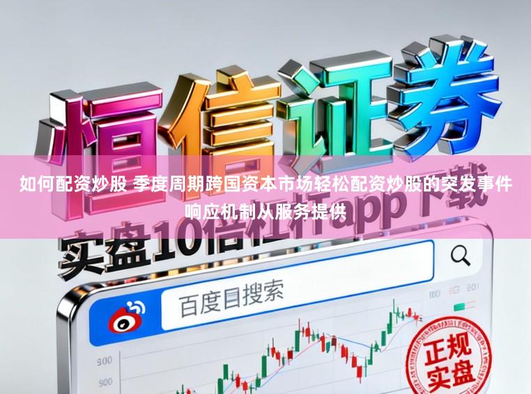 如何配资炒股 季度周期跨国资本市场轻松配资炒股的突发事件响应机制从服务提供