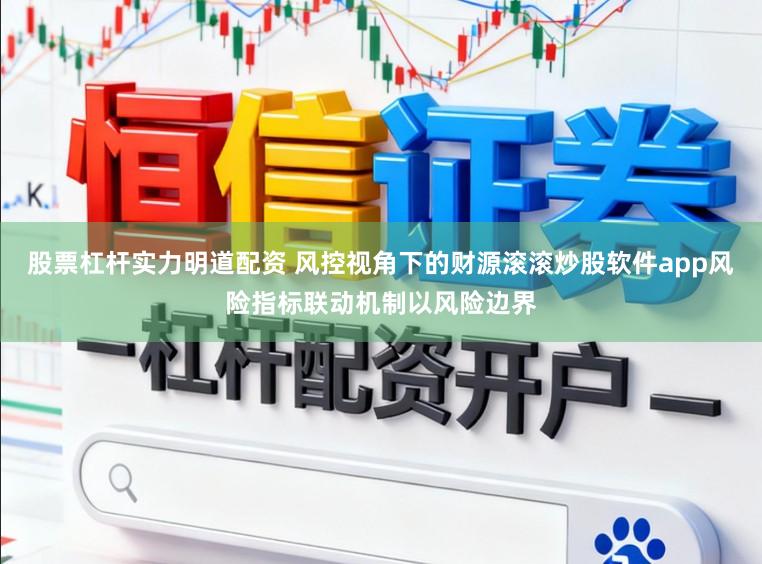 股票杠杆实力明道配资 风控视角下的财源滚滚炒股软件app风险指标联动机制以风险边界
