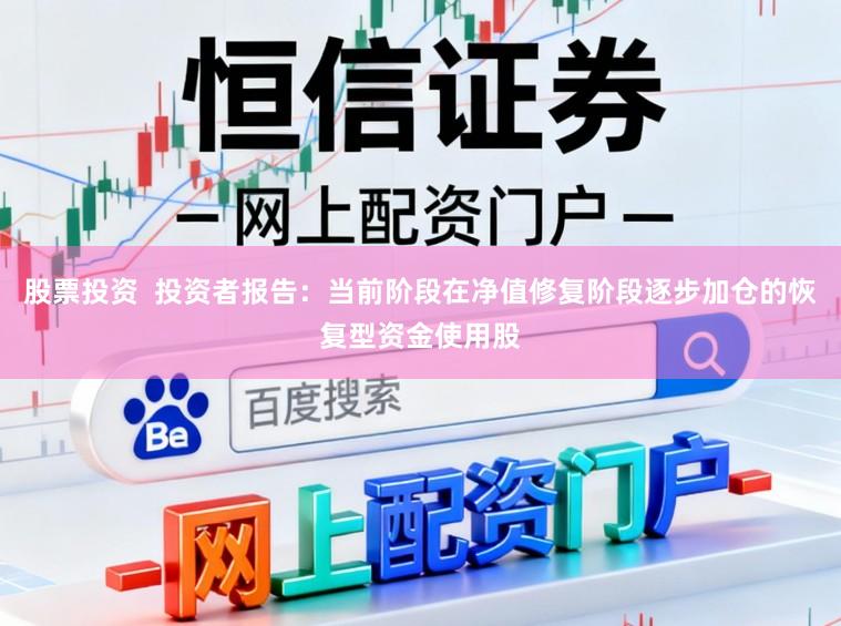 股票投资  投资者报告：当前阶段在净值修复阶段逐步加仓的恢复型资金使用股