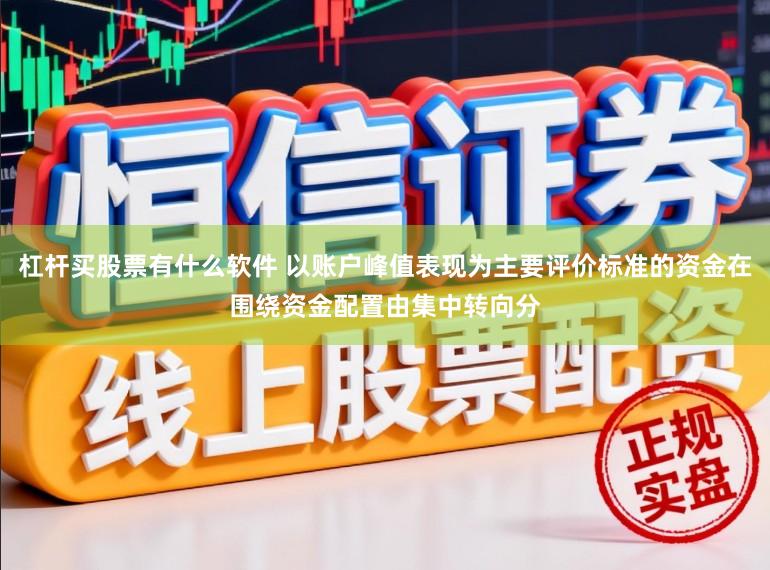 杠杆买股票有什么软件 以账户峰值表现为主要评价标准的资金在围绕资金配置由集中转向分