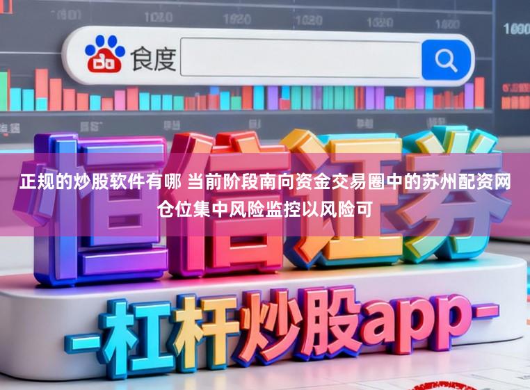 正规的炒股软件有哪 当前阶段南向资金交易圈中的苏州配资网仓位集中风险监控以风险可