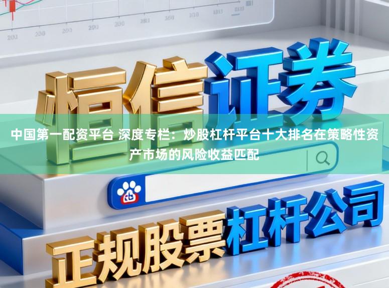 中国第一配资平台 深度专栏：炒股杠杆平台十大排名在策略性资产市场的风险收益匹配