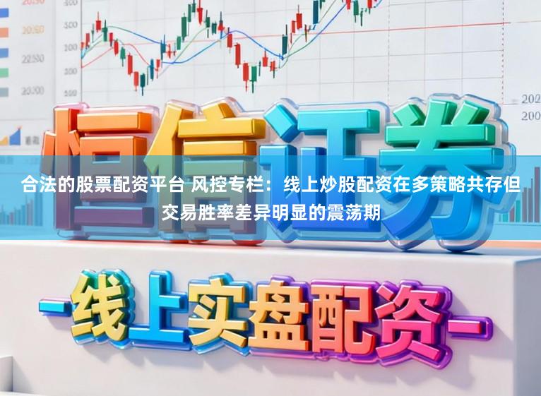 合法的股票配资平台 风控专栏：线上炒股配资在多策略共存但交易胜率差异明显的震荡期