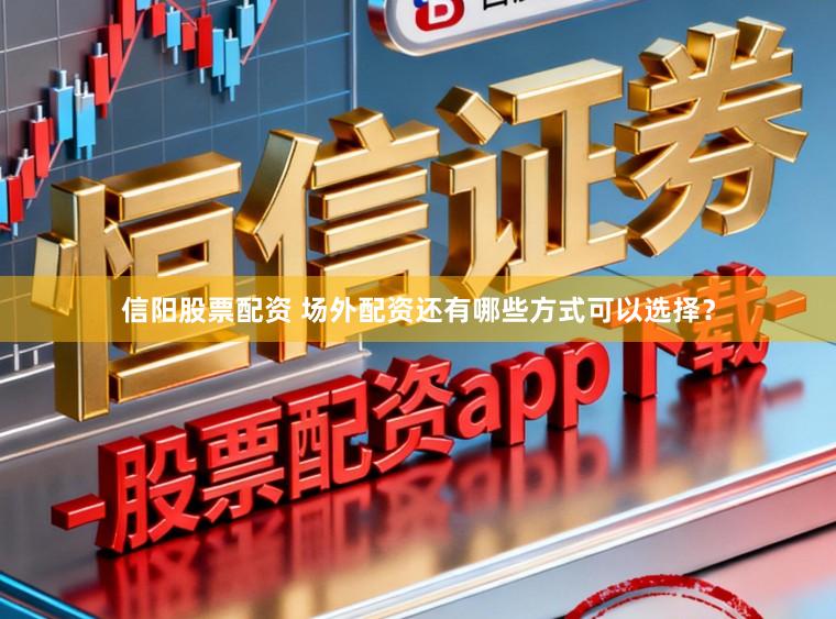 信阳股票配资 场外配资还有哪些方式可以选择？