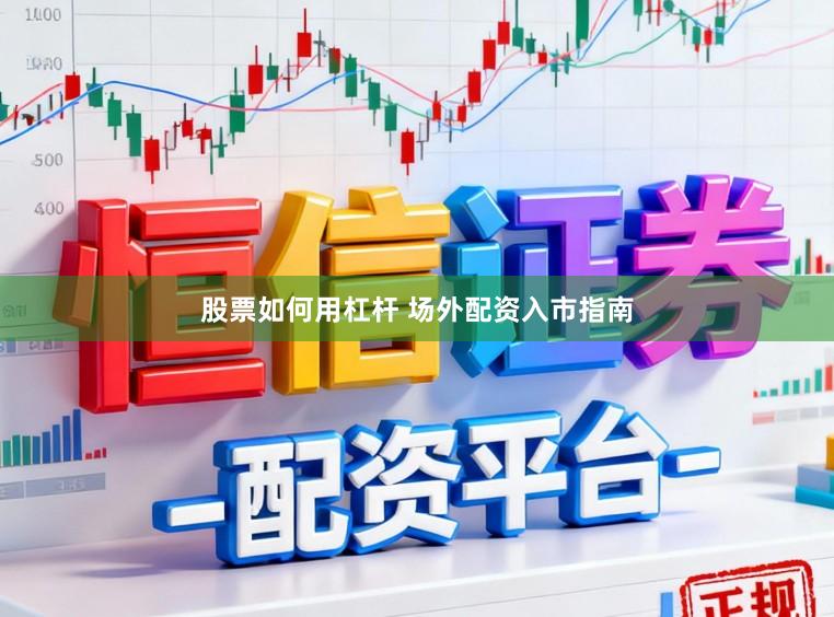 股票如何用杠杆 场外配资入市指南