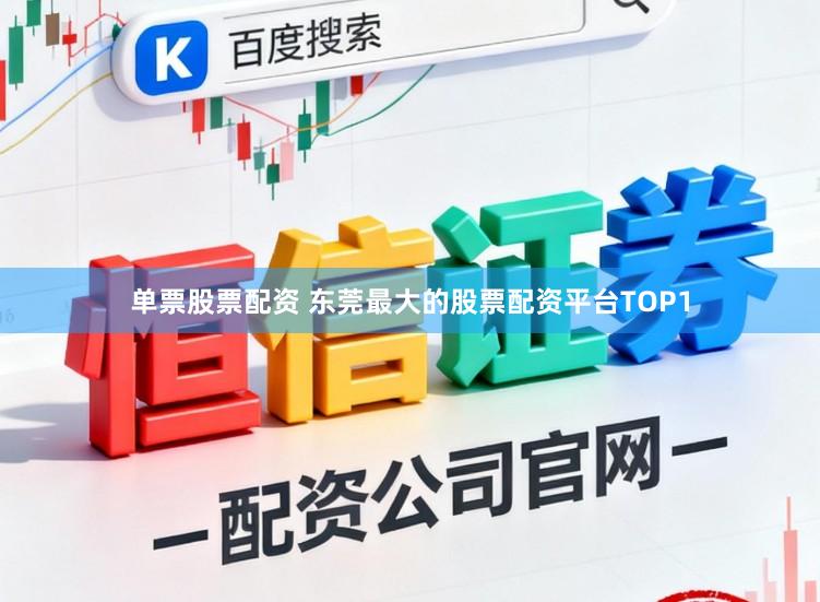 单票股票配资 东莞最大的股票配资平台TOP1