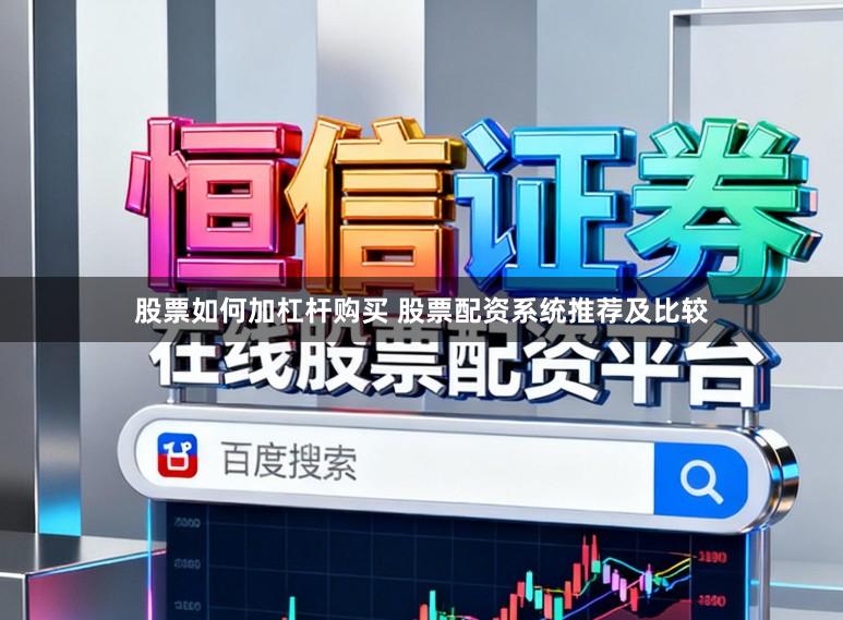 股票如何加杠杆购买 股票配资系统推荐及比较