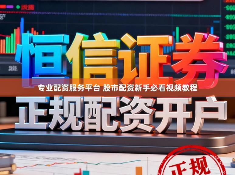 专业配资服务平台 股市配资新手必看视频教程