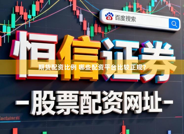 期货配资比例 哪些配资平台比较正规？