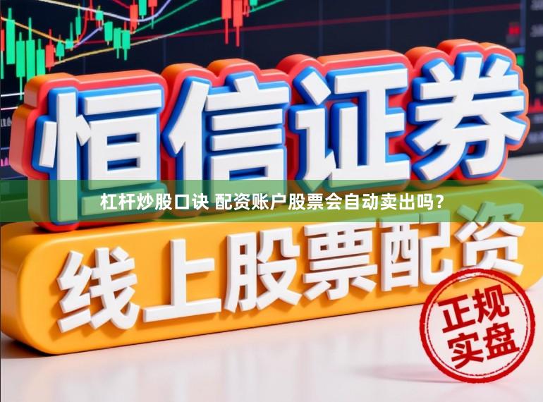 杠杆炒股口诀 配资账户股票会自动卖出吗?