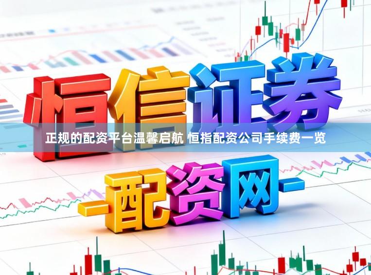 正规的配资平台温馨启航 恒指配资公司手续费一览