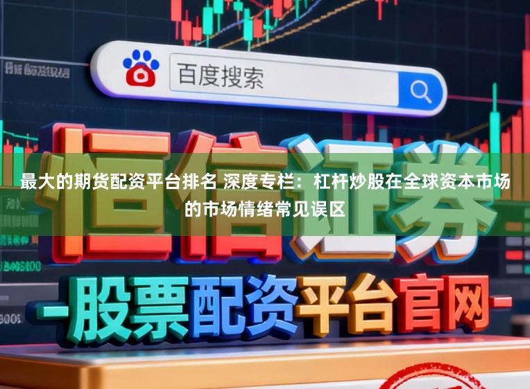 最大的期货配资平台排名 深度专栏：杠杆炒股在全球资本市场的市场情绪常见误区