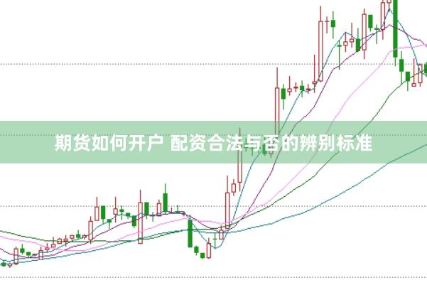 期货如何开户 配资合法与否的辨别标准