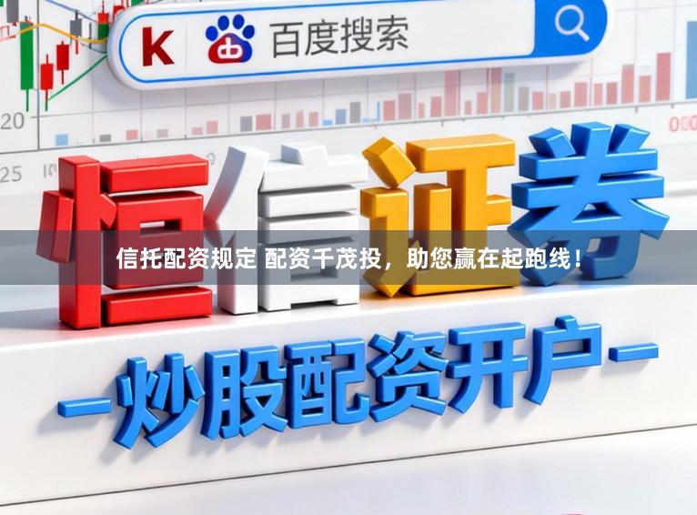 信托配资规定 配资千茂投，助您赢在起跑线！