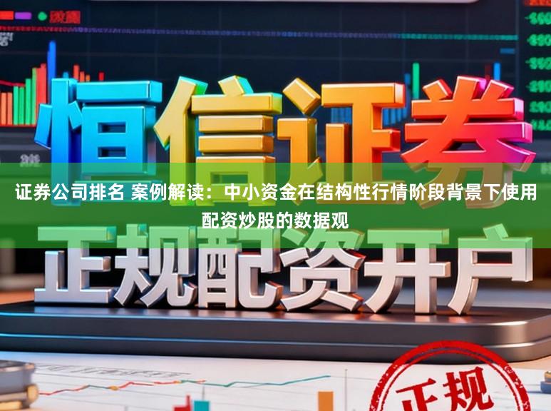 证券公司排名 案例解读：中小资金在结构性行情阶段背景下使用配资炒股的数据观