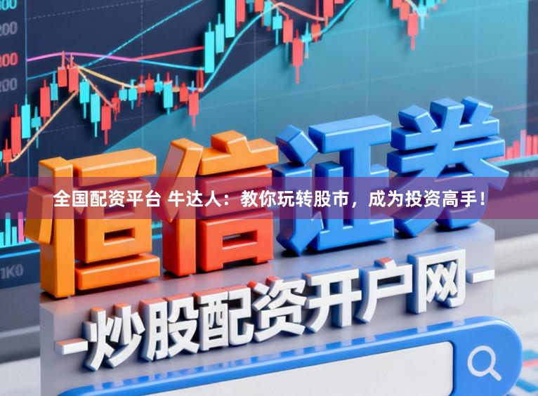 全国配资平台 牛达人：教你玩转股市，成为投资高手！